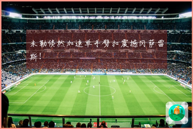 米勒倏然加速单手劈扣震撼冈萨雷斯！