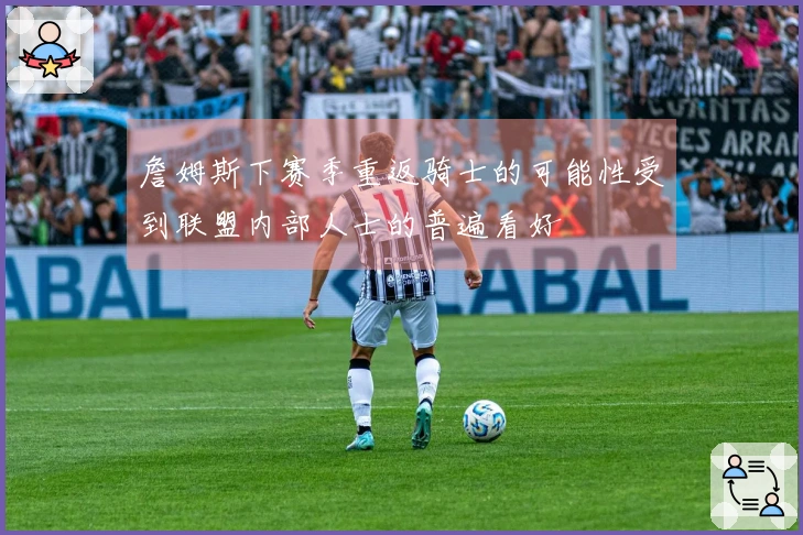 詹姆斯下赛季重返骑士的可能性受到联盟内部人士的普遍看好