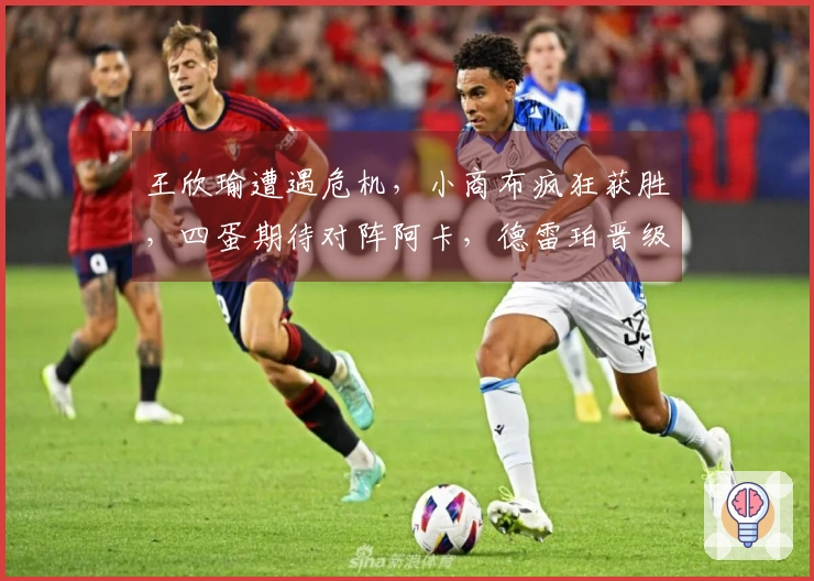 王欣瑜遭遇危机，小商布疯狂获胜，四蛋期待对阵阿卡，德雷珀晋级成功