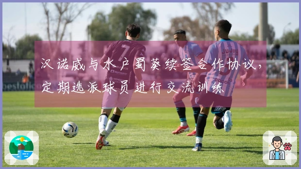 汉诺威与水户蜀葵续签合作协议，定期选派球员进行交流训练
