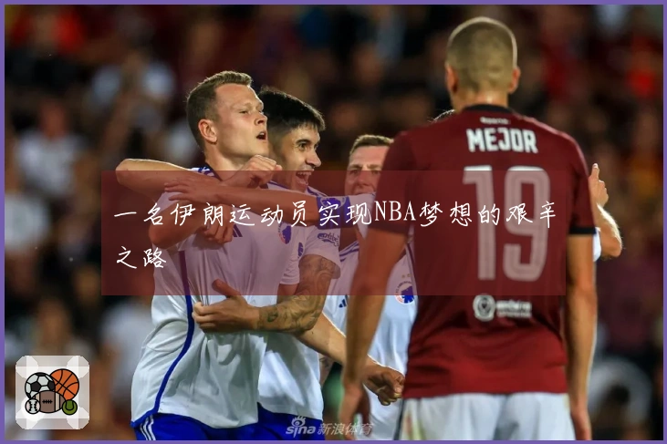 一名伊朗运动员实现NBA梦想的艰辛之路